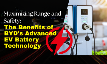 Maximizing Range and Safety: The Benefits of BYD's Advanced EV Battery Technology