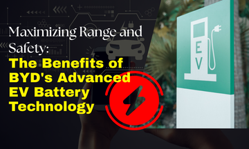 Maximizing Range and Safety: The Benefits of BYD's Advanced EV Battery Technology