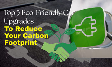 Top 5 Eco-Friendly Car Upgrades to Reduce Your Carbon Footprint